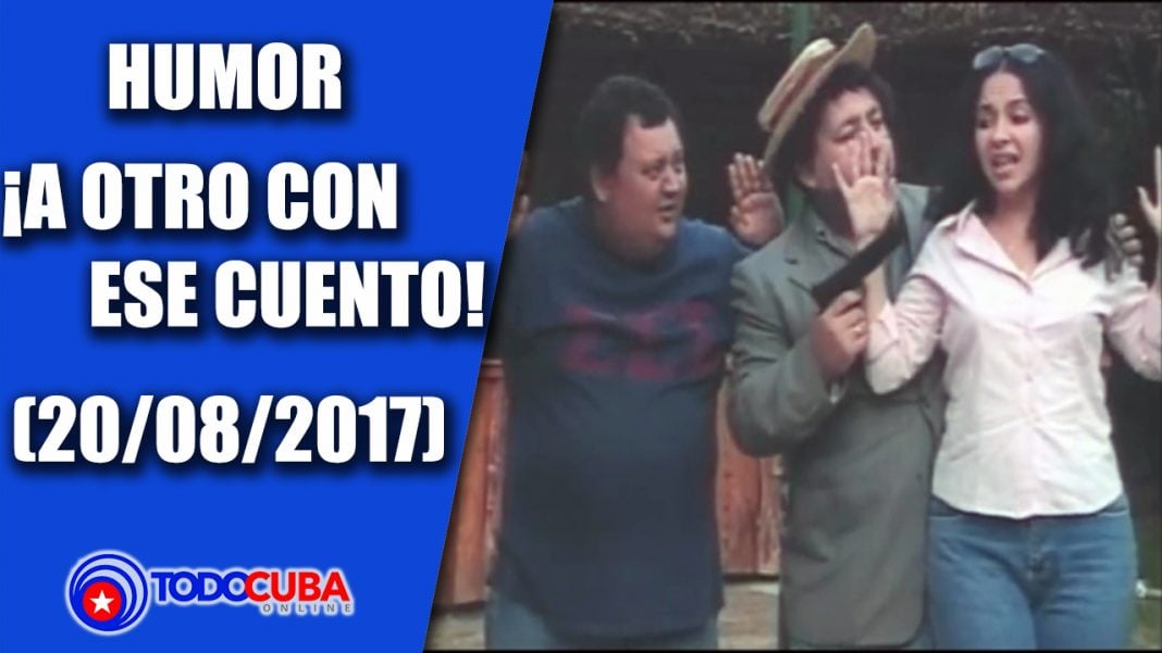 HUMOR CUBANO / A OTRO CON ESE CUENTO NUEVO (20/08/2017)