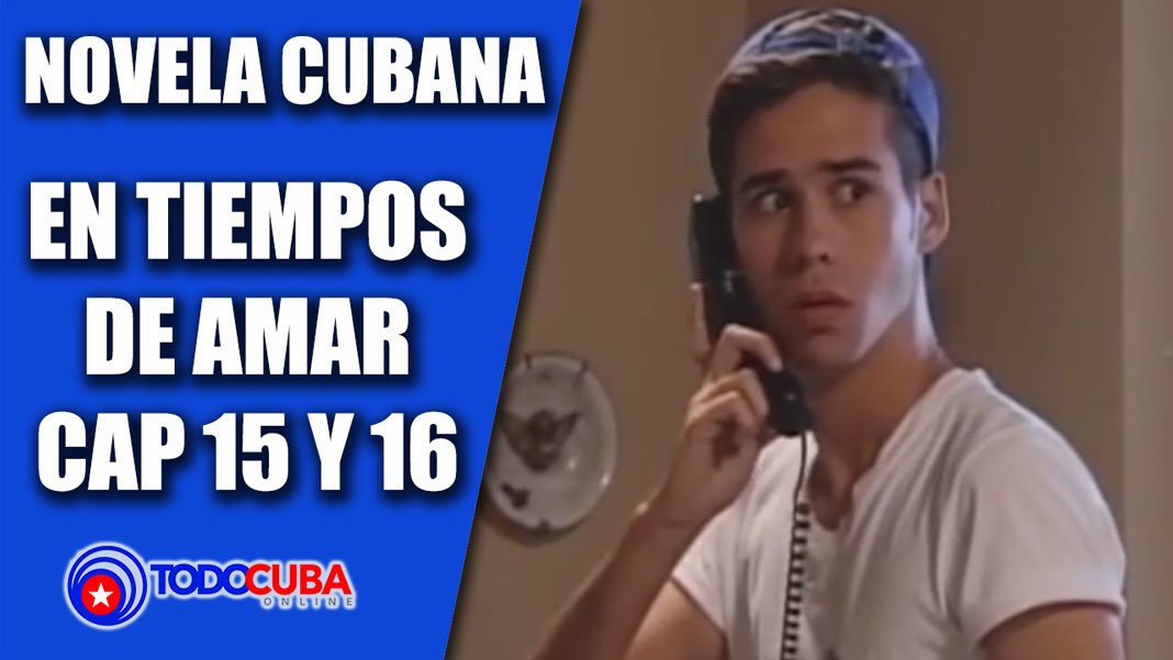 NOVELA CUBANA EN TIEMPOS DE AMAR CAP 15 Y 16