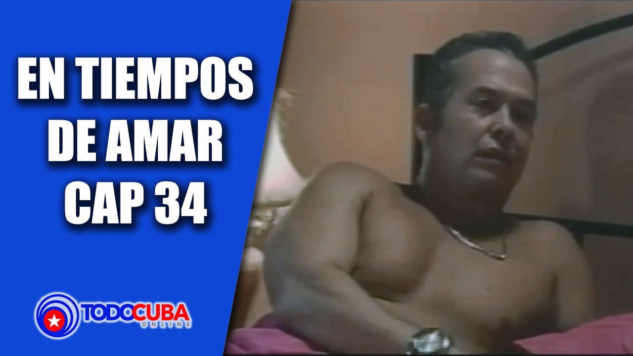 NOVELA CUBANA EN TIEMPOS DE AMAR CAP 34