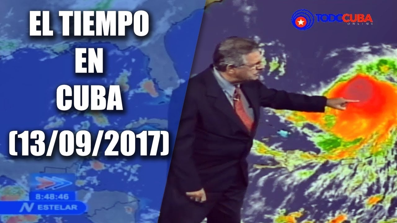EL TIEMPO EN CUBA / DR. JOSÉ RUBIERA 13 DE SEPTIEMBRE 2017