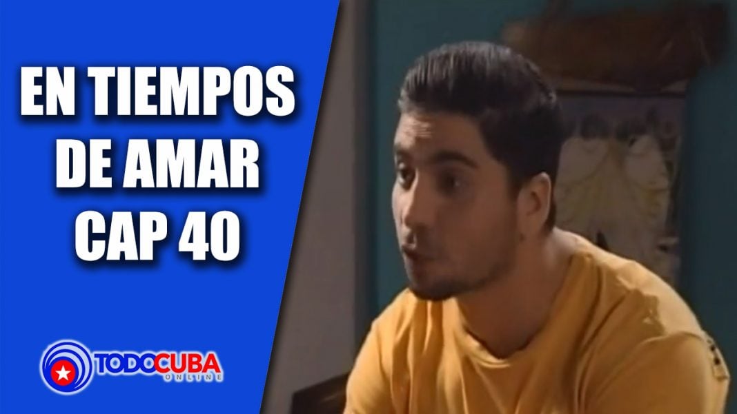 NOVELA CUBANA EN TIEMPOS DE AMAR CAP 40
